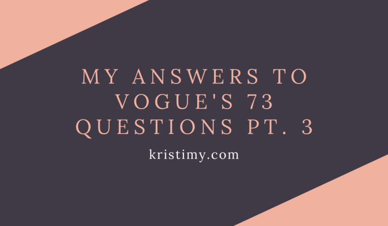 My Answers to Vogue's 73 Questions Pt. 3 Header Image